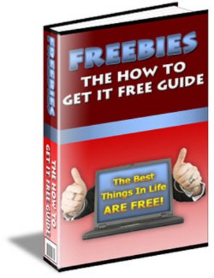 Product picture Freebies - The How To Get It FREE Guide (The Best Things In Life ARE FREE!)