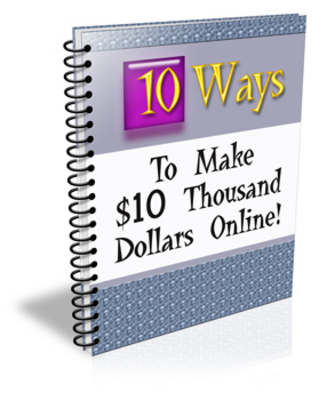 Product picture Ten Ways to Make $10 Thousand Dollars Online - PLR