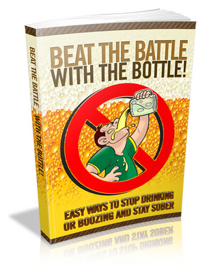 Product picture Beat The Battle With The Bottle! Easy Ways To Stop Drinking Or Boozing And Stay Sober