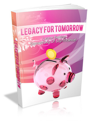 Product picture Legacy For Tomorrow - Leave Behind Something Of Significance MRR Ebook