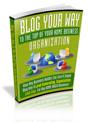 Product picture Blog Your Way To The Top Of Your Home Business Organization MRR Ebook