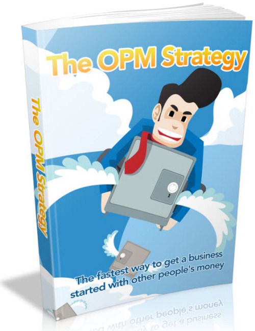 Product picture The OPM Strategy - Ways To Use Other Peoples Money To Launch Your Business